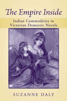 Paperback The Empire Inside: Indian Commodities in Victorian Domestic Novels Book