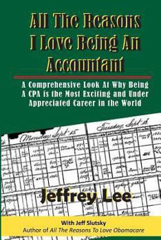 Paperback All The Reasons I Love Being An Accountant: A Comprehensive Look At Why Being A CPA is the Most Exciting and Under Appreciated Career in the World Book