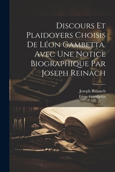 Paperback Discours et plaidoyers choisis de Léon Gambetta. Avec une notice biographique par Joseph Reinach [French] Book