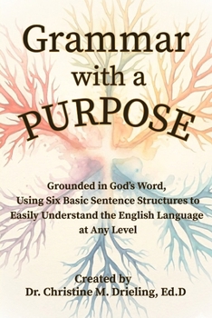 Paperback Grammar with a Purpose: Grounded in God's Word, Using Six Basic Sentence Structures to Easily Understand the English Language at Any Level Book