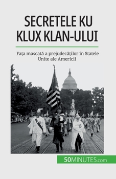 Paperback Secretele Ku Klux Klan-ului: Fa&#539;a mascat&#259; a prejudec&#259;&#539;ilor în Statele Unite ale Americii [Romanian] Book