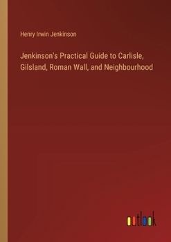 Paperback Jenkinson's Practical Guide to Carlisle, Gilsland, Roman Wall, and Neighbourhood Book