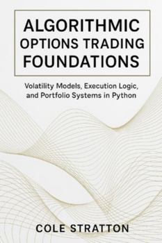 Paperback Algorithmic Options Trading Foundations: Volatility Models, Execution Logic, and Portfolio Systems in Python Book