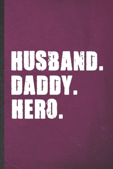 Husband Daddy Hero: Funny Blank Lined Notebook/ Journal For Father Mother, Husband Wife Grandparent, Inspirational Saying Unique Special Birthday Gift Idea Cute Ruled 6x9 110 Pages