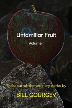 Paperback Unfamiliar Fruit: Three out-of-the-ordinary stories Book