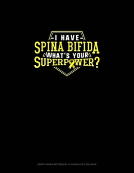 Paperback I Have Spina Bifida What's Your Super Power?: Graph Paper Notebook - 0.25 Inch (1/4") Squares Book