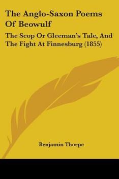 Paperback The Anglo-Saxon Poems Of Beowulf: The Scop Or Gleeman's Tale, And The Fight At Finnesburg (1855) Book