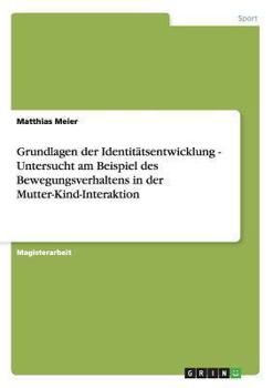 Paperback Grundlagen der Identitätsentwicklung - Untersucht am Beispiel des Bewegungsverhaltens in der Mutter-Kind-Interaktion [German] Book