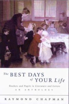 Paperback The Best Days of Your Life: Teachers and Pupils in Literature and Letters: An Anthology Book