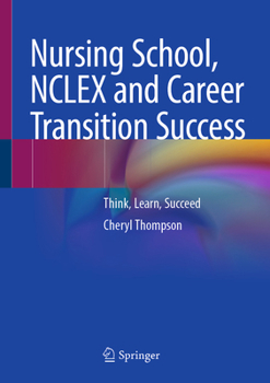 Hardcover Nursing School, NCLEX and Career Transition Success: Think, Learn, Succeed Book