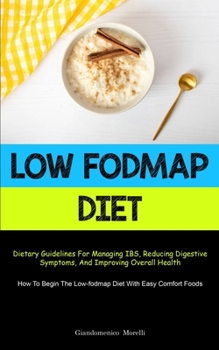 Paperback Low Fodmap Diet: Dietary Guidelines For Managing IBS, Reducing Digestive Symptoms, And Improving Overall Health (How To Begin The Low-f Book