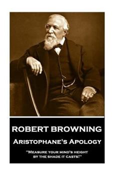 Paperback Robert Browning - Aristophane's Apology: "Measure your mind's height by the shade it casts!" Book