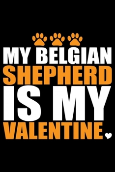 My Belgian Shepherd Is My Valentine: Cool Belgian Shepherd Dog Journal Notebook – Funny Belgian Shepherd - Belgian Shepherd Owner Gifts. 6 x 9 in 120 pages