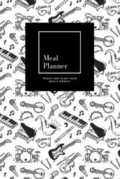 Meal Planner: Track And Plan Your Meals Weekly, Music Instrument : 52 Week Food Planner, Meal Prep And Planning Grocery List: Meal Planner Journal Gift, for 52 weeks, 6x9, Soft Cover, Matte Finish