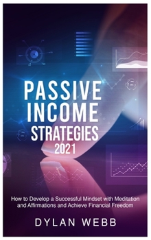 Hardcover Passive Income Strategies 2021: How to Develop a Successful Mindset with Meditation and Affirmations and Achieve Financial Freedom Book