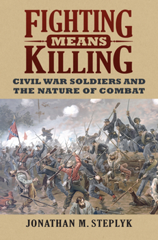 Hardcover Fighting Means Killing: Civil War Soldiers and the Nature of Combat Book