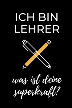 ICH BIN LEHRER WAS IST DEINE SUPERKRAFT?: A5 PUNKTIERT Geschenkidee für Lehrer Erzieher | Abschiedsgeschenk Grundschule | Klassengeschenk | Dankeschön ... | Buch zum Schulabschluss (German Edition)