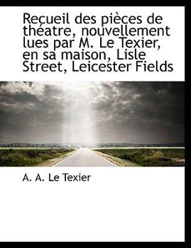 Paperback Recueil Des Pi Ces de Th Atre, Nouvellement Lues Par M. Le Texier, En Sa Maison, Lisle Street, Leice Book