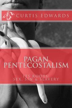 Paperback Pagan Pentecostalism: Its Roots: Sex, Sin & Slavery Book