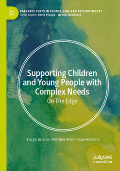 Supporting Children and Young People with Complex Needs: On The Edge (Palgrave Texts in Counselling and Psychotherapy)