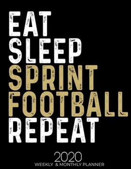 Paperback Eat Sleep Sprint Football Repeat 2020 Planner: Gifts for Sprint Football Lovers High Performance Weekly Monthly Planner To Track Your Fuckery And Get Book