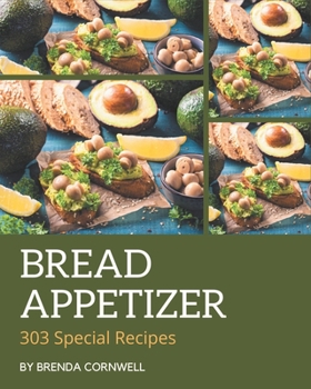 Paperback 303 Special Bread Appetizer Recipes: A Must-have Bread Appetizer Cookbook for Everyone Book