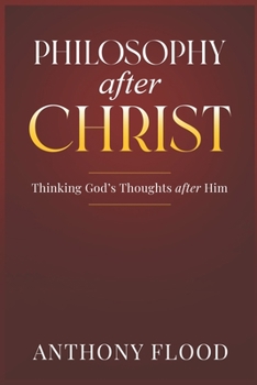 Paperback Philosophy after Christ: Thinking God's Thoughts after Him Book