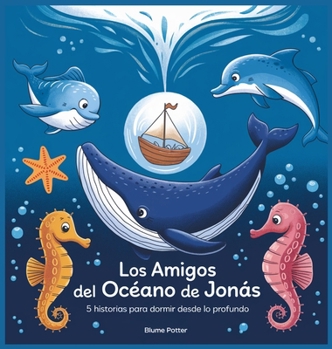 Los Amigos Del Océano De Jonás: 5 Historias Para Dormir Desde Lo Profundo (Cuento Bíblico de Animales Para Dormir) (Spanish Edition)