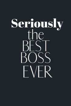 Paperback Seriously the BEST BOSS ever: Notebook, Journal Gift, Diary, Doodle Gift or Notebook - 6 x 9 Compact Size- 80 Blank Lined Pages, Gift Present Birthd Book