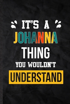 It's a Johanna Thing You Wouldn't Understand: Blank Practical Personalized Johanna Lined Notebook/ Journal For Favorite First Name, Inspirational ... Special Birthday Gift Idea Lovely Funny Cute