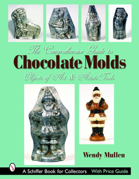 Hardcover The Comprehensive Guide to Chocolate Molds: Objects of Art & Artists' Tools Book