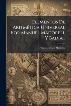 Paperback Elementos De Aritmética Universal Por Manuel Madorell Y Badía... [Spanish] Book