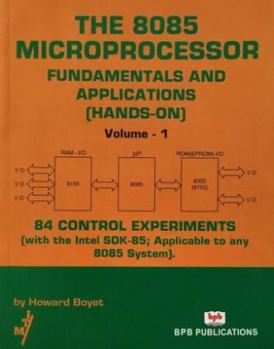 Paperback The 8085 Microprocessor: V. 1: Fundamentals and Applications (Hands-On): 84 Control Experiments (with the Intel Sdk-85: Applicable to Any 8085 System Book