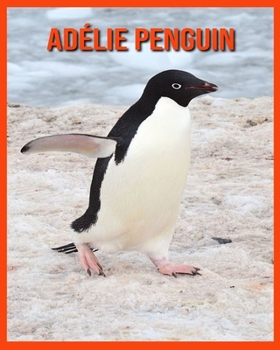 Adélie Penguin: Childrens Book Amazing Facts & Pictures about Adélie Penguin