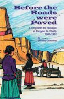 Paperback Before the Roads Were Paved: Living with the Navajos at Canyon De Chelly (1950-1952) Book