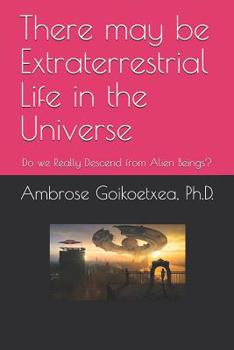 Paperback There may be Extraterrestrial Life in the Universe: Do we Really Descend from Alien Beings? Book