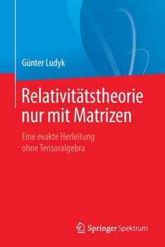 Paperback Relativitätstheorie Nur Mit Matrizen: Eine Exakte Herleitung Ohne Tensoralgebra [German] Book