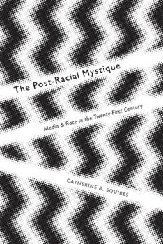 The Post-Racial Mystique: Media and Race in the Twenty-First Century - Book  of the Critical Cultural Communication