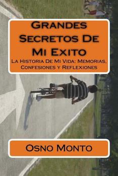 Grandes Secretos de Mi Exito: La Historia de Mi Vida: Memorias, Confesiones Y Reflexiones