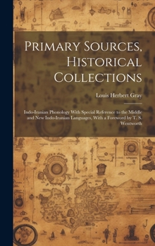 Hardcover Primary Sources, Historical Collections: Indo-Iranian Phonology With Special Reference to the Middle and New Indo-Iranian Languages, With a Foreword b Book