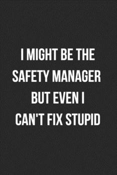 I Might Be The Safety Manager But Even I Can't Fix Stupid: Blank Lined Journal For Coworker Notebook Gag Gift