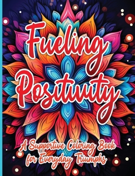 Paperback Fueling Positivity: A Supportive Coloring Book for Everyday Triumphs Book