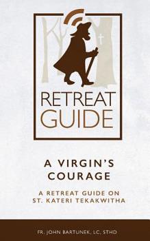 Paperback A Virgin's Courage: A Retreat Guide on St. Kateri Tekakwitha Book