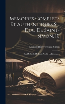 Hardcover Mémoires Complets Et Authentiques Su Duc De Saint-simon, 10: Sur De Siècle De Louis Xiv Et La Régence... [French] Book