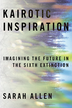 Hardcover Kairotic Inspiration: Imagining the Future in the Sixth Extinction Book