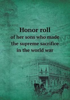 Paperback Honor roll of her sons who made the supreme sacrifice in the world war Book