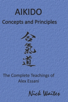 Paperback Aikido Concepts and Principles: The Complete Teachings of Alex Essani Book