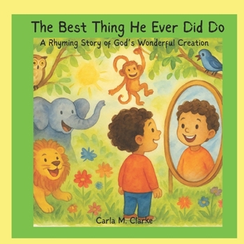 The Best Thing He Ever Did Do: A Rhyming Story of God’s Wonderful Creation