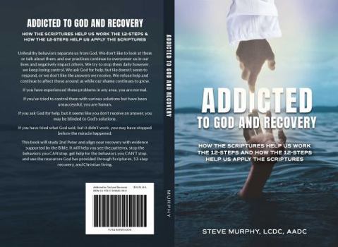 Addicted to God and Recovery, 2nd Edition: How the Scriptures Help Us Work the 12 Steps and How the 12 Steps Help Us Apply the Scriptures