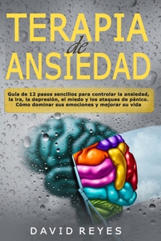 Paperback Terapia de ansiedad: Guía de 12 pasos sencillos para controlar la ansiedad, la ira, la depresión, el miedo y los ataques de pánico. Cómo do [Spanish] Book